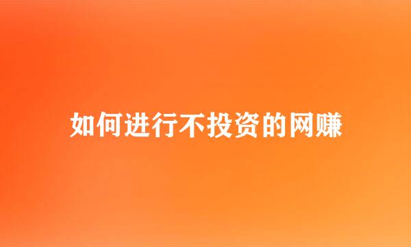如何进行不投资的网赚