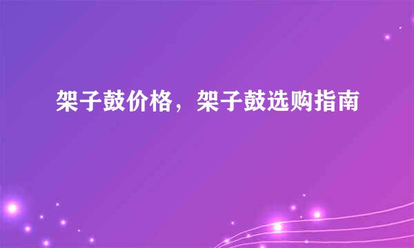 架子鼓价格，架子鼓选购指南