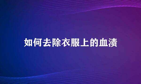 如何去除衣服上的血渍