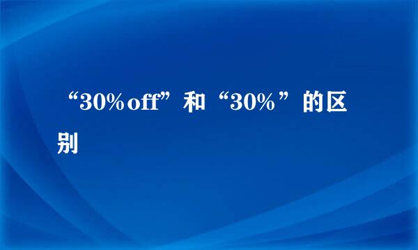 “30%off”和“30%”的区别