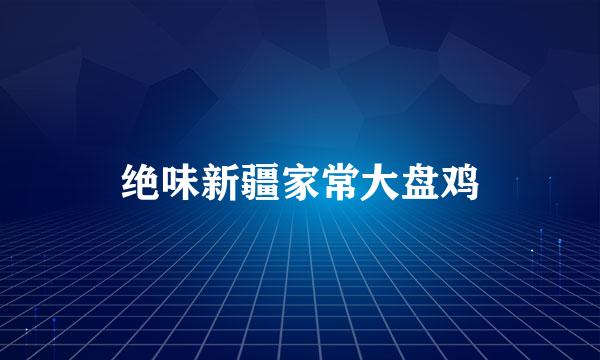 绝味新疆家常大盘鸡