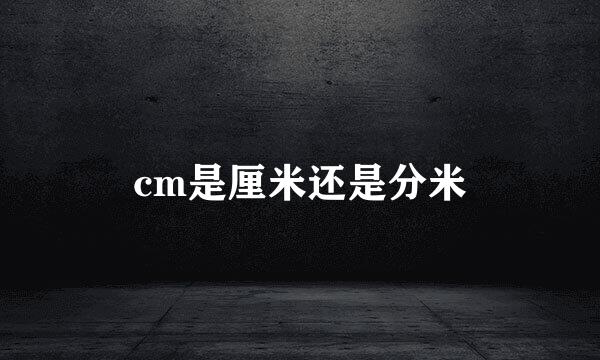cm是厘米还是分米