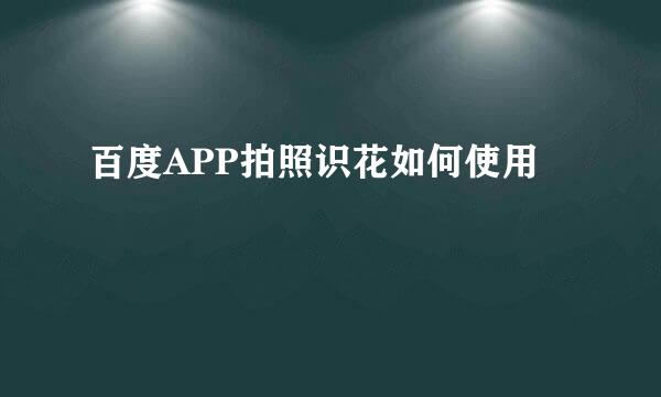 百度APP拍照识花如何使用
