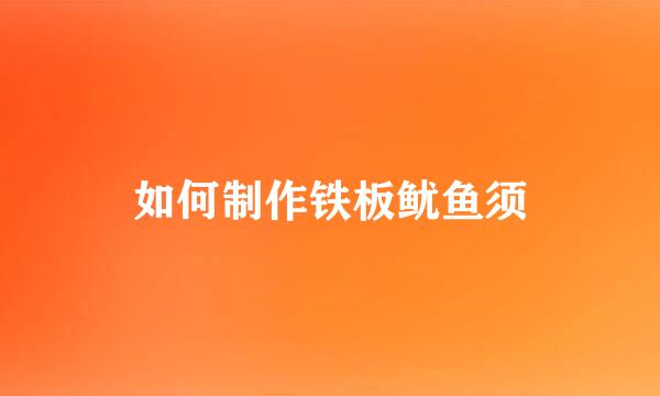 如何制作铁板鱿鱼须