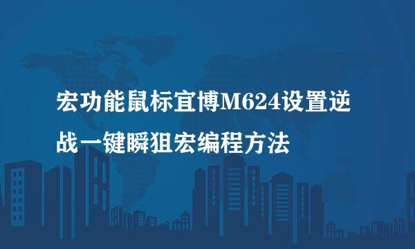 宏功能鼠标宜博M624设置逆战一键瞬狙宏编程方法