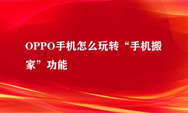 OPPO手机怎么玩转“手机搬家”功能