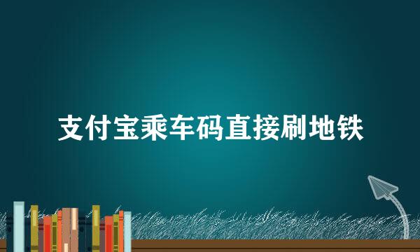 支付宝乘车码直接刷地铁