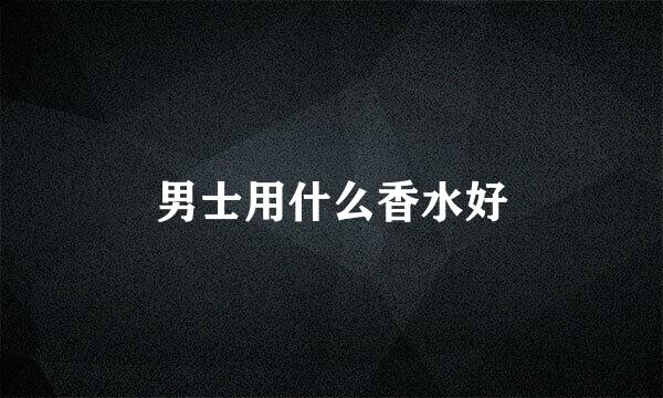 男士用什么香水好