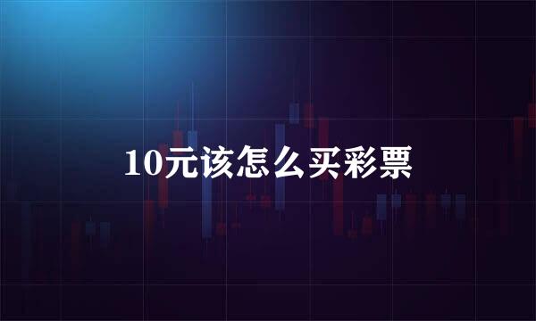 10元该怎么买彩票
