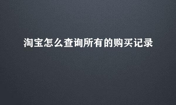 淘宝怎么查询所有的购买记录
