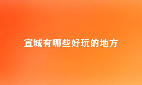 宣城有哪些好玩的地方