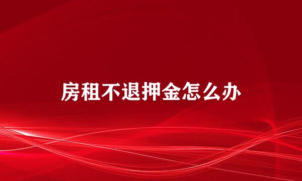 房租不退押金怎么办