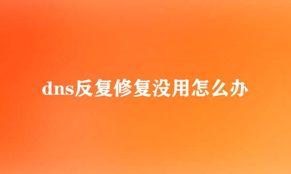 dns反复修复没用怎么办