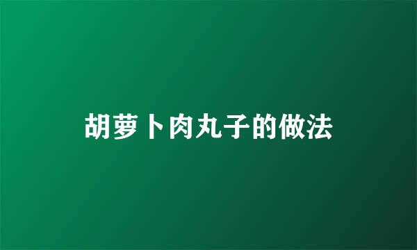胡萝卜肉丸子的做法