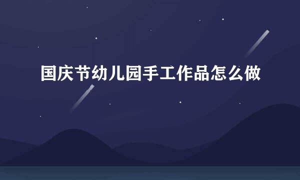 国庆节幼儿园手工作品怎么做
