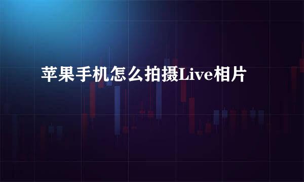 苹果手机怎么拍摄Live相片