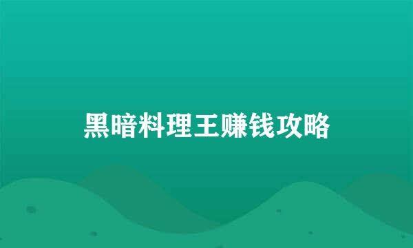 黑暗料理王赚钱攻略