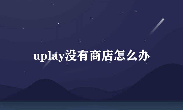 uplay没有商店怎么办