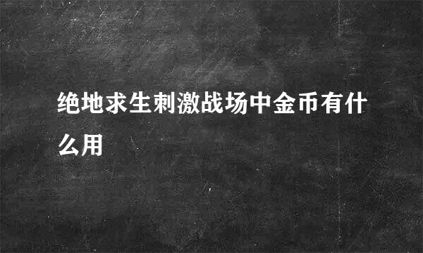 绝地求生刺激战场中金币有什么用