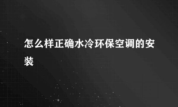 怎么样正确水冷环保空调的安装