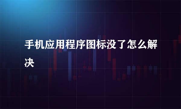 手机应用程序图标没了怎么解决