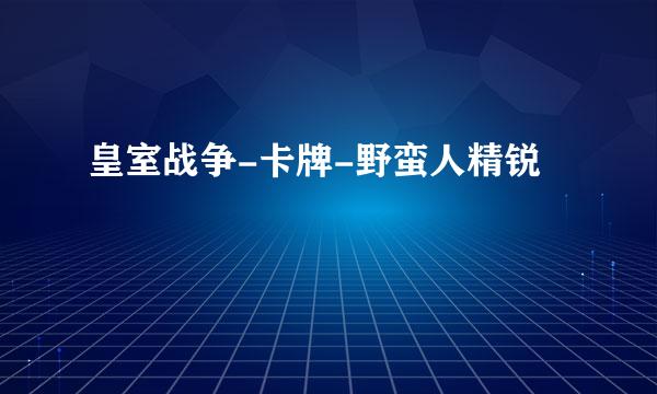 皇室战争-卡牌-野蛮人精锐