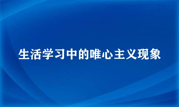 生活学习中的唯心主义现象