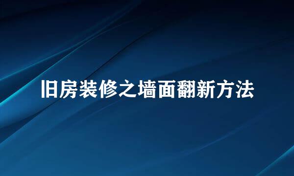 旧房装修之墙面翻新方法