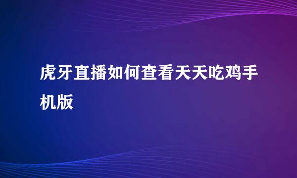 虎牙直播如何查看天天吃鸡手机版