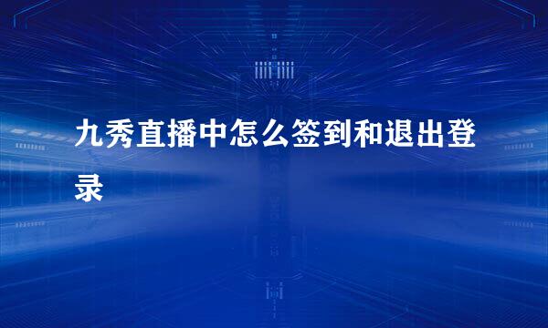 九秀直播中怎么签到和退出登录