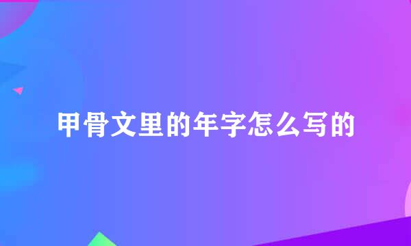 甲骨文里的年字怎么写的
