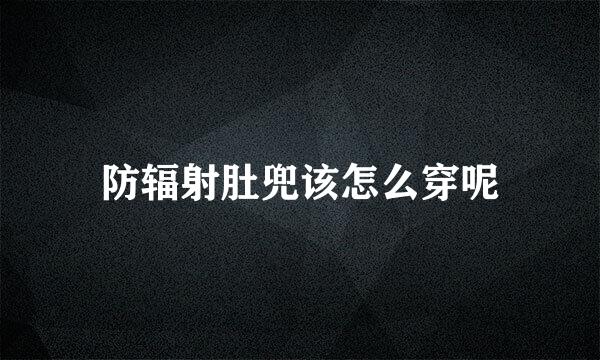 防辐射肚兜该怎么穿呢