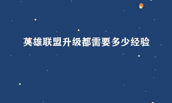 英雄联盟升级都需要多少经验