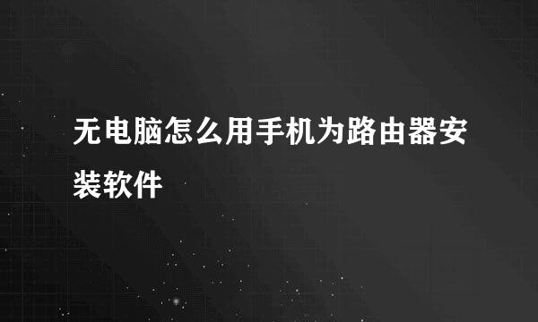 无电脑怎么用手机为路由器安装软件