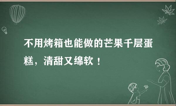 不用烤箱也能做的芒果千层蛋糕，清甜又绵软 ！