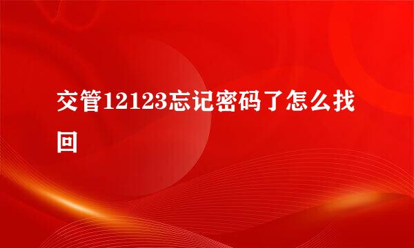 交管12123忘记密码了怎么找回