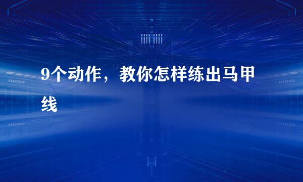 9个动作，教你怎样练出马甲线