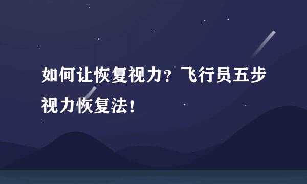 如何让恢复视力？飞行员五步视力恢复法！