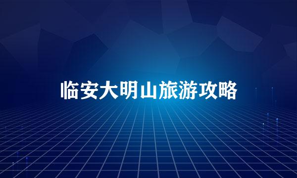 临安大明山旅游攻略