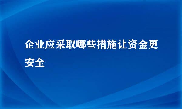 企业应采取哪些措施让资金更安全