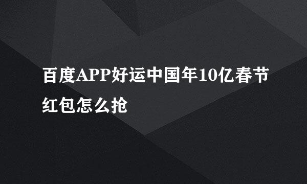 百度APP好运中国年10亿春节红包怎么抢