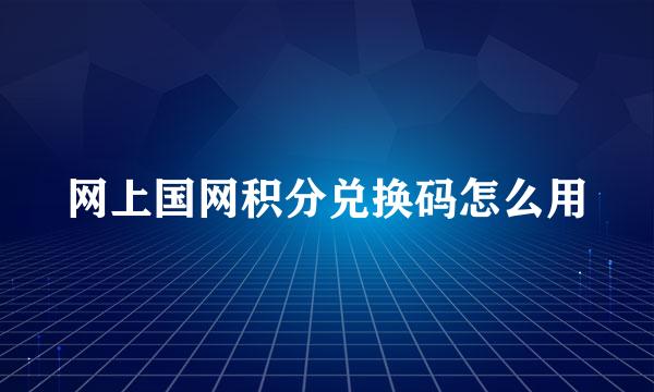 网上国网积分兑换码怎么用