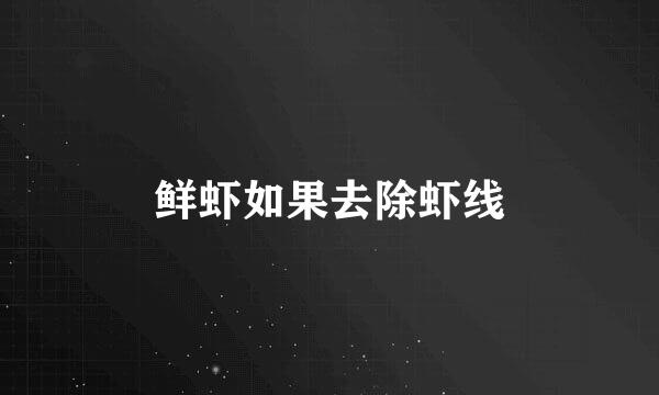 鲜虾如果去除虾线