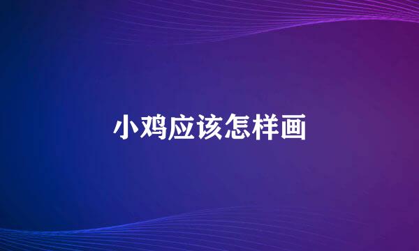 小鸡应该怎样画
