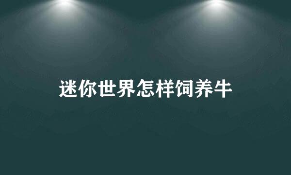 迷你世界怎样饲养牛