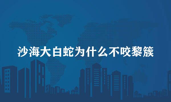 沙海大白蛇为什么不咬黎簇