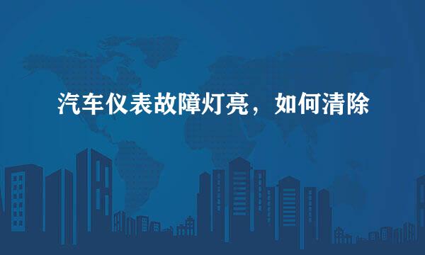 汽车仪表故障灯亮，如何清除