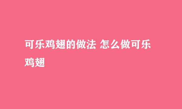 可乐鸡翅的做法 怎么做可乐鸡翅
