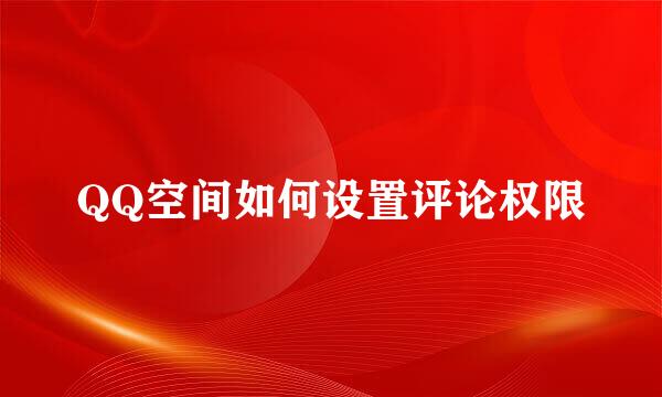 QQ空间如何设置评论权限