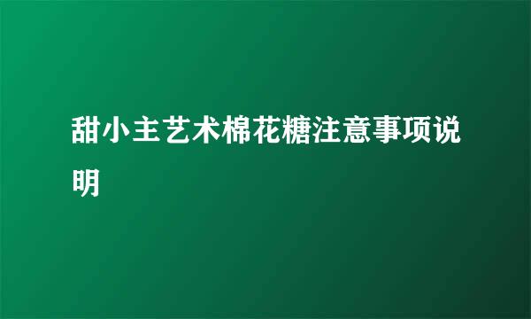 甜小主艺术棉花糖注意事项说明